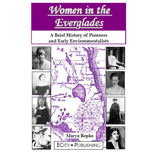 Women in the Everglades: A Brief History of Pioneers and Early Environmentalists by Mary Repko